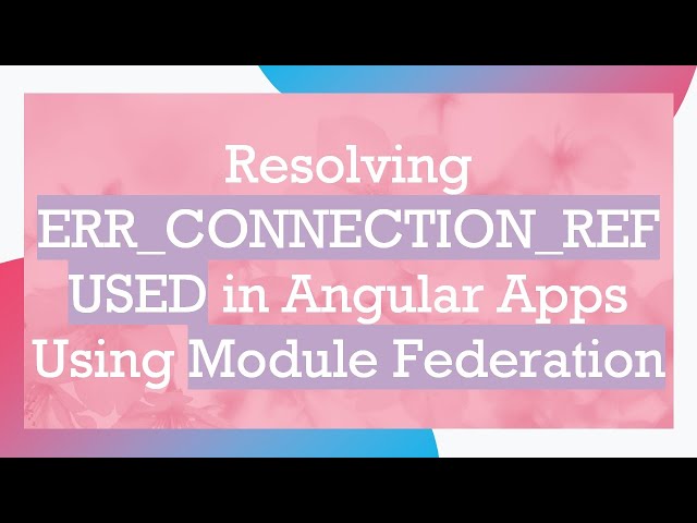 Resolving ERR_CONNECTION_REFUSED in Angular Apps Using Module Federation