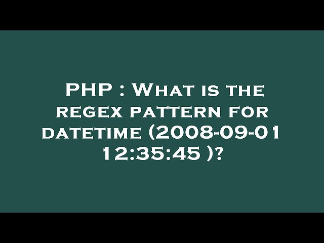 PHP : What is the regex pattern for datetime (2008-09-01 12:35:45 )?