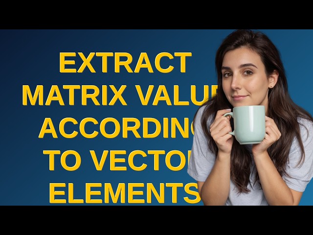 Extract matrix value according to vector elements and their positions, and returns a vector