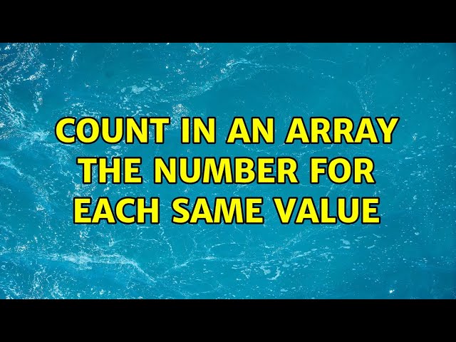 Count in an array the number for each same value (4 Solutions!!)