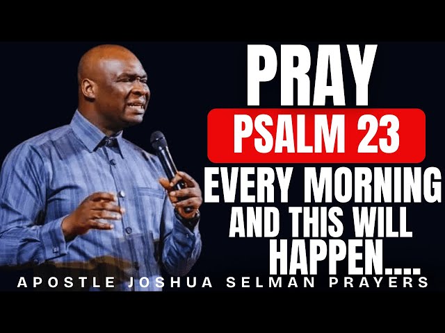 MOST POWERFUL PSALM 23 MORNING PRAYER TO START YOUR DAY | APOSTLE JOSHUA SELMAN