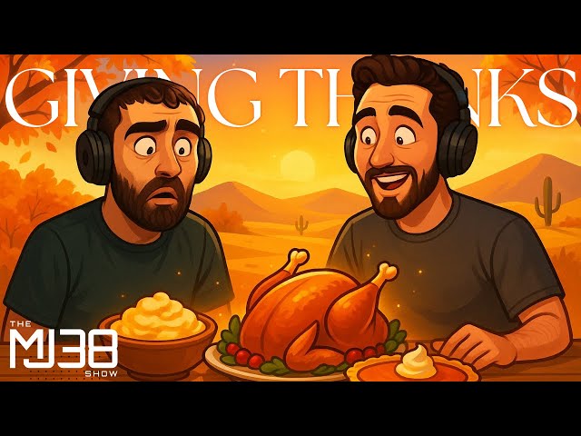Giving THANKS | Getting Through the 'Desert', Seasons Changing & Thanksgiving | The MJ38 Show #107