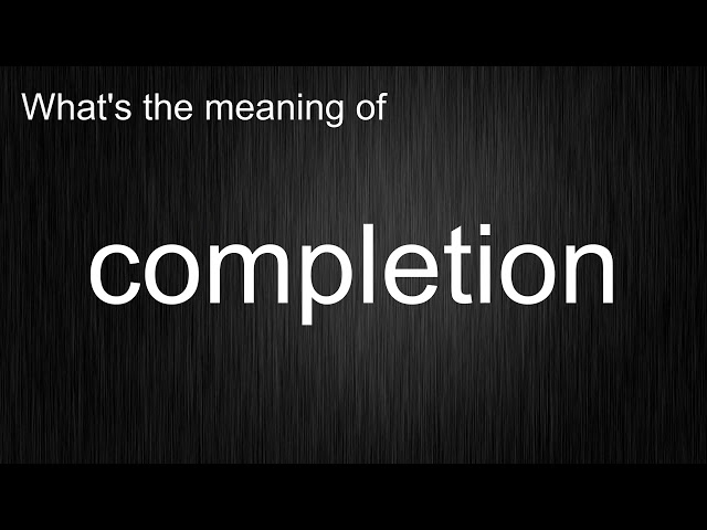 What's the meaning of "completion", How to pronounce completion?