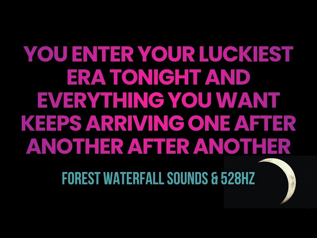 YOU ENTER YOUR LUCKIEST ERA TONIGHT AND EVERYTHING YOU WANT KEEPS ARRIVING ONE AFTER ANOTHER