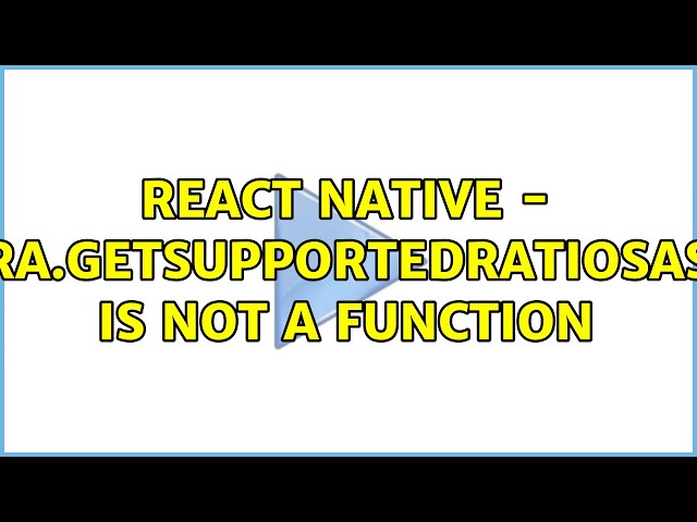 React Native - camera.getSupportedRatiosAsync() is not a function