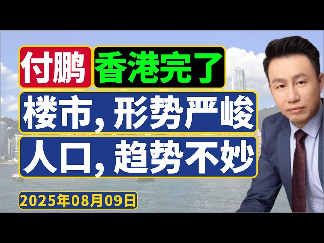 付鹏最新(8月9日)：香港楼市形势严峻，人口趋势不妙！