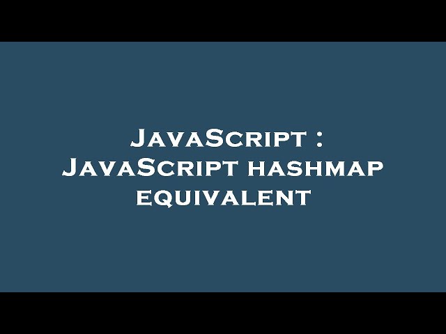 JavaScript : JavaScript hashmap equivalent