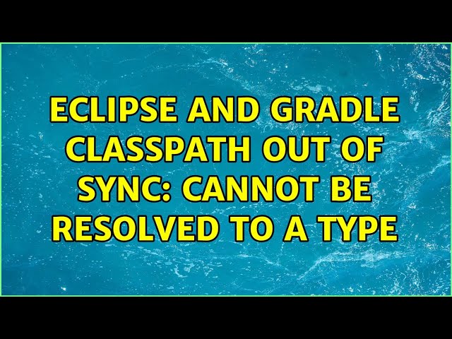 Eclipse and Gradle classpath out of sync: cannot be resolved to a type