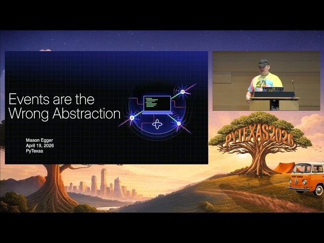 Events are the Wrong Abstraction (Mason Egger) - PyTexas 2026