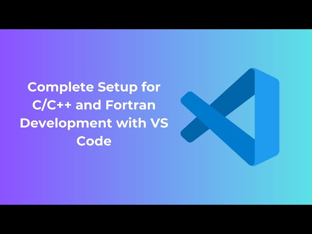 Complete Setup for C/C++ and Fortran Development with VS Code