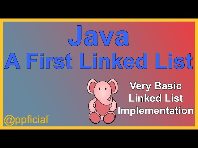 Introduction to Linked Lists in Java - A First LinkedList and Node Class - APPFICIAL