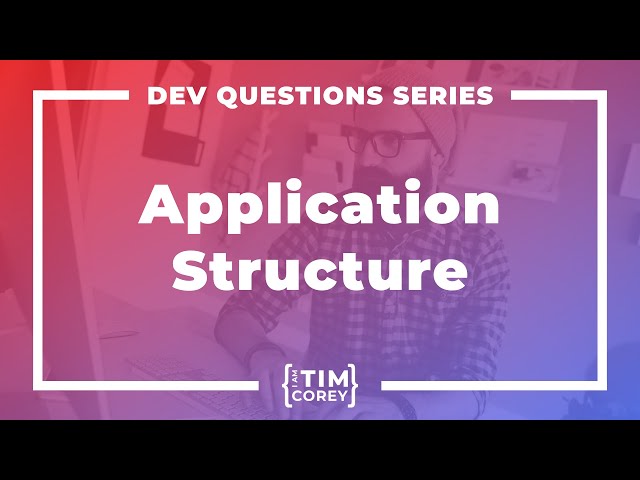 163. How Do I Structure My Application?