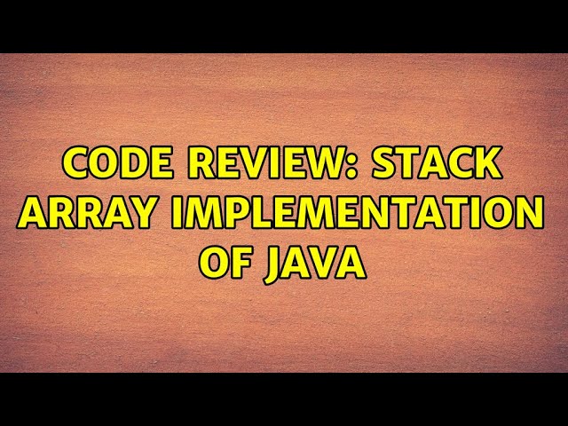 Code Review: Stack Array implementation of Java (2 Solutions!!)