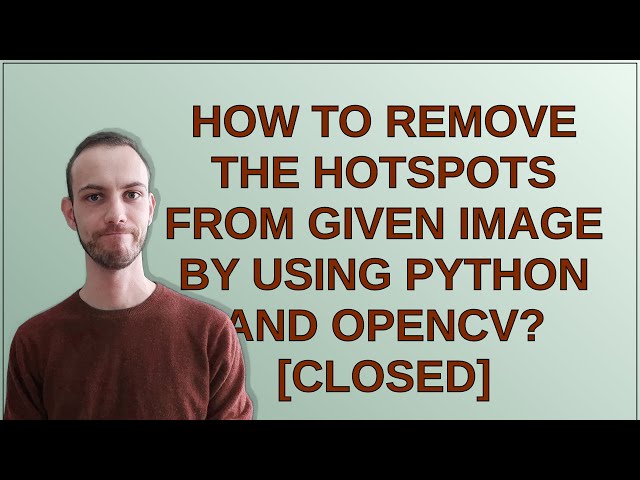Softwareengineering: How to remove the hotspots from given image by using Python and opencv? closed
