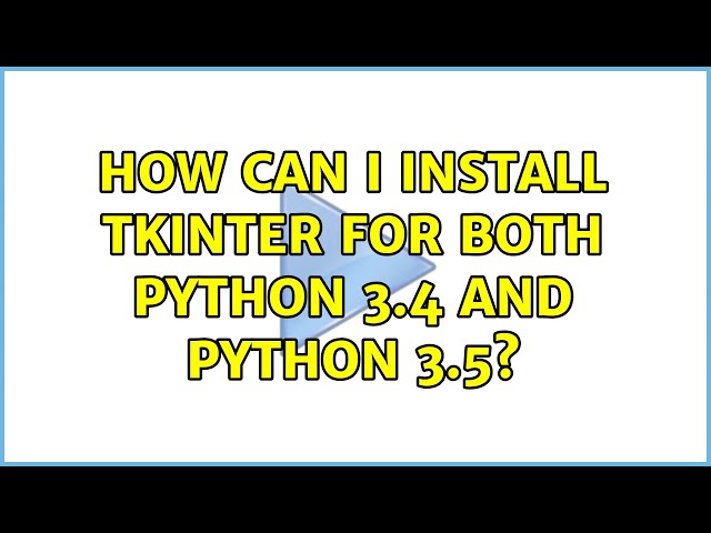 Ubuntu: How can I install tkinter for both python 3.4 and python 3.5? (2 Solutions!!)