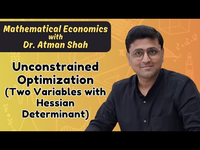 Unconstrained Optimization (Hessian Determinant) || Mathematical Economics || Dr. Atman Shah