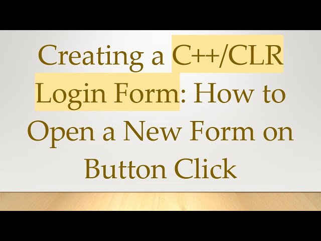 Creating a C++/CLR Login Form: How to Open a New Form on Button Click