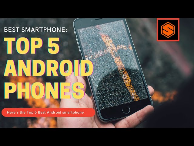 Top 5 Best Android Mobile Phones