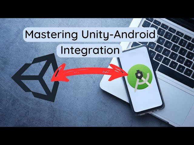 Unity Android Integration: The Complete Guide