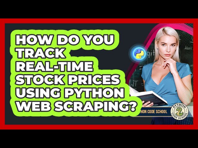 How Do You Track Real-time Stock Prices Using Python Web Scraping? - Python Code School