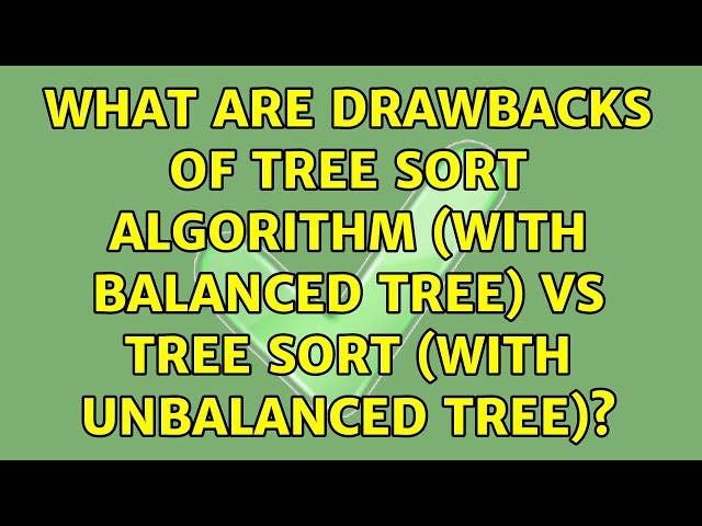 What are drawbacks of Tree Sort algorithm (with balanced tree) vs Tree Sort (with unbalanced tree)?