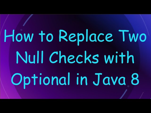 How to Replace Two Null Checks with Optional in Java 8