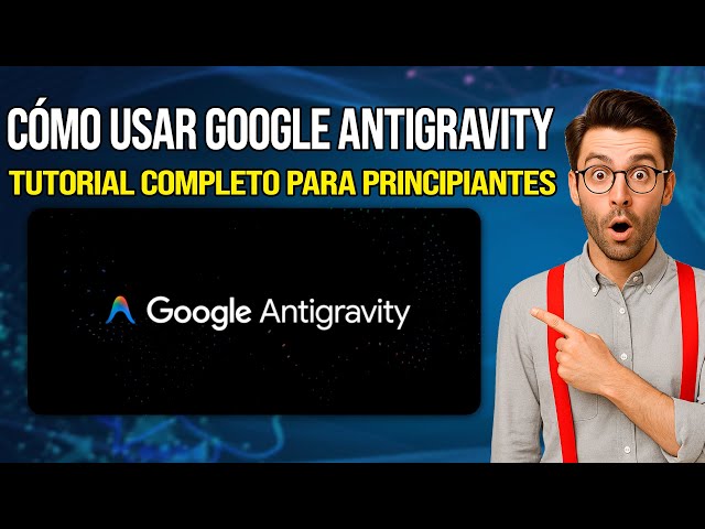 Cómo Usar Google Antigravity | Tutorial Completo Para principiantes (2026)