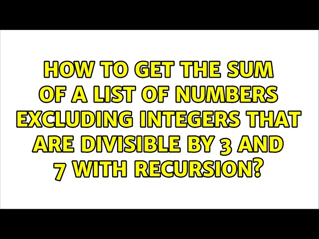 How to get the sum of a list of numbers excluding integers that are divisible by 3 and 7 with...