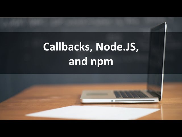 Introduction - Callbacks, Node.JS, and NPM