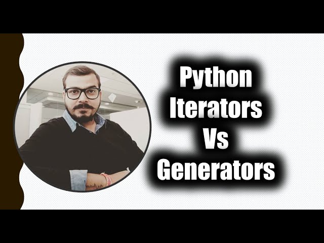 Advanced Python Series - Iterators Vs Generators