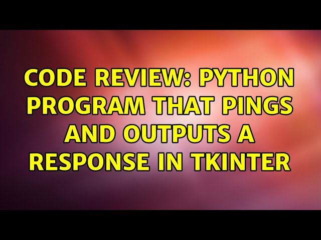 Code Review: Python program that pings and outputs a response in Tkinter (2 Solutions!!)