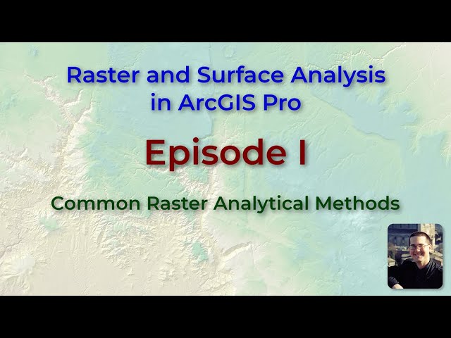 Raster and Surface Analysis in ArcGIS Pro, Episode 1: Common Raster Analytical Methods