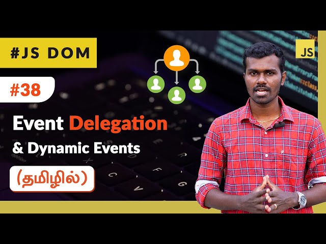 #38 - Event Delegation & Dynamic Events - (தமிழில்) (Tamil) | JavaScript DOM