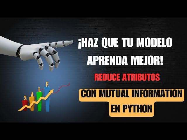 ¡Haz que tu modelo aprenda mejor! Reduce atributos con Mutual Information en Python