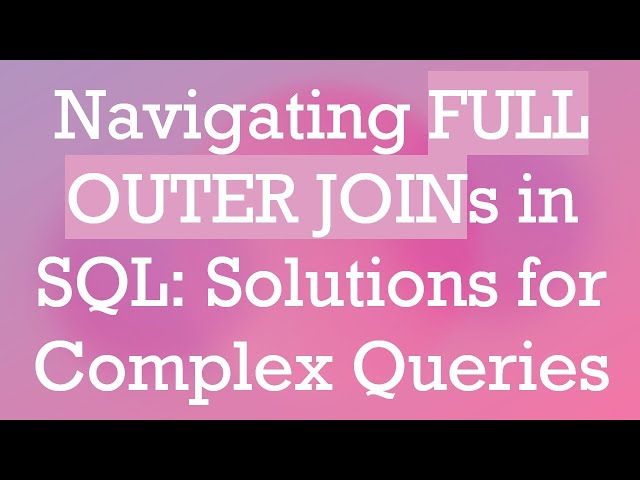 Navigating FULL OUTER JOINs in SQL: Solutions for Complex Queries