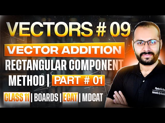 Class 11 Physics | Vectors # 9 | Rectangular Component Method | Vector Addition | ECAT | MDCAT