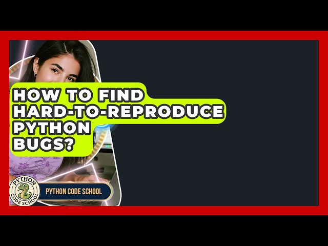 How To Find Hard-to-Reproduce Python Bugs? - Python Code School