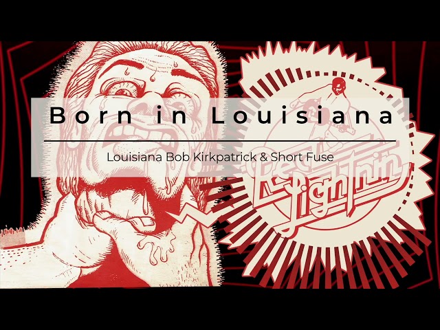 Louisiana Bob Kirkpatrick & Short Fuse - Born in Louisiana