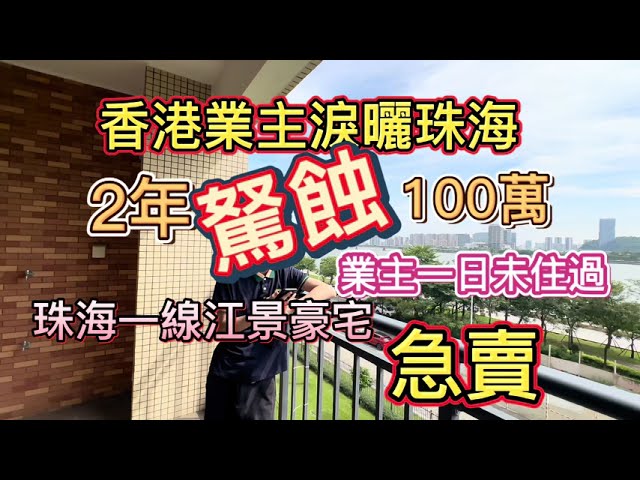 香港業主怒虧一銶丨血流不止丨急賣丨一綫江景豪宅丨珠海房產丨丨拯救粉絲系列丨