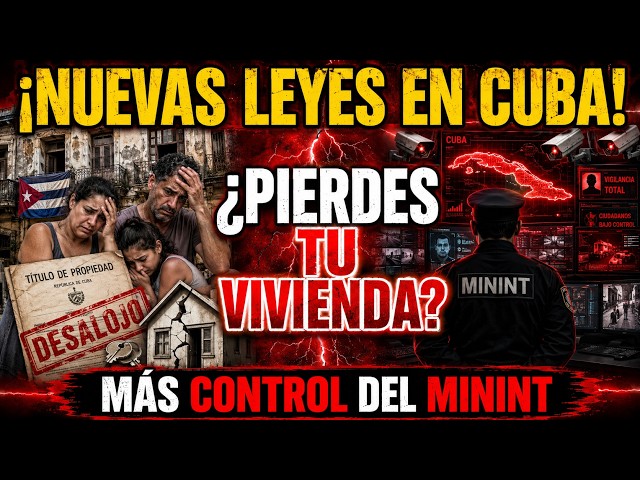 APRUEBAN NUEVAS LEYES EN CUBA: podrías perder tu vivienda y más control del MINIT sobre el pueblo