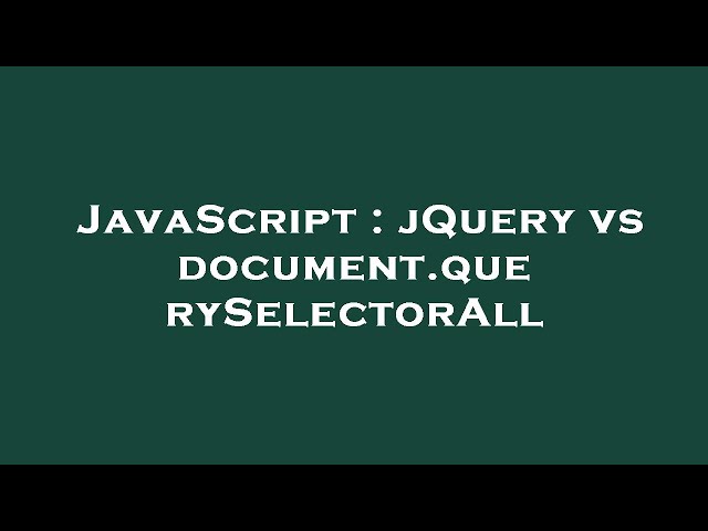 JavaScript : jQuery vs document.querySelectorAll