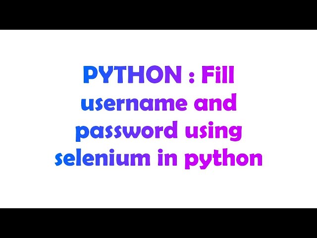 PYTHON : Fill username and password using selenium in python