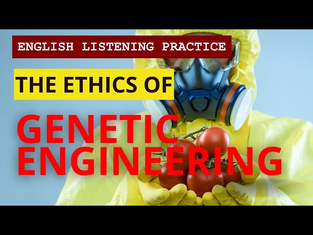 The Ethics of Genetic Engineering