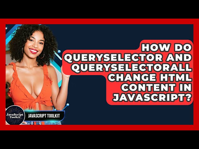 How Do querySelector And querySelectorAll Change HTML Content In JavaScript? - JavaScript Toolkit