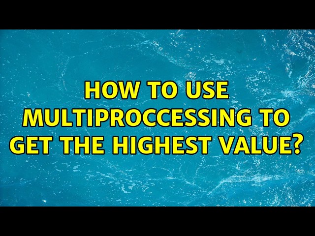 How to use multiproccessing to get the highest value? (2 Solutions!!)
