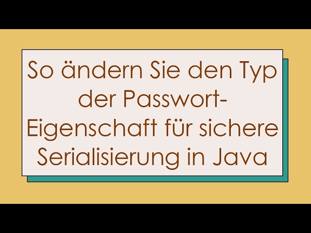 So ändern Sie den Typ der Passwort-Eigenschaft für sichere Serialisierung in Java