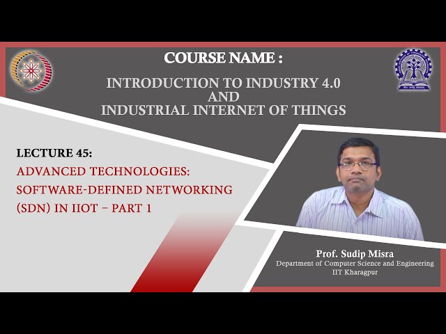 Lecture 45 : Advanced Technologies: Software-Defined Networking (SDN) in IIoT – Part 1