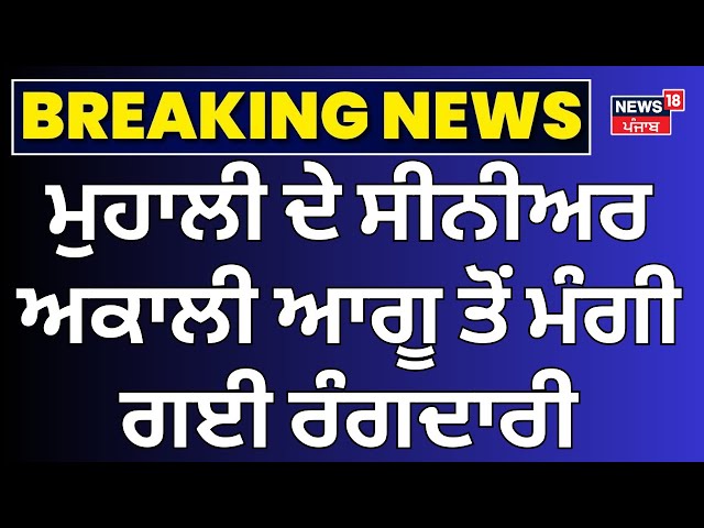 Live | Threat Call to Akali Leader | ਮੁਹਾਲੀ ਦੇ ਸੀਨੀਅਰ ਅਕਾਲੀ ਆਗੂ ਤੋਂ ਮੰਗੀ ਗਈ ਰੰਗਦਾਰੀ | Mohali News |