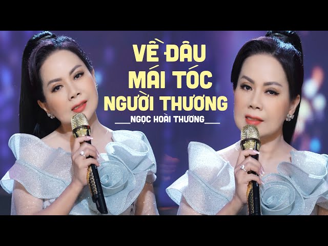 Về Đâu Mái Tóc Người Thương - Ngọc Hoài Thương | Nhạc Vàng Hay Nhất