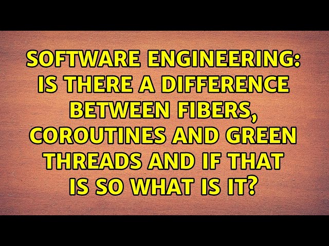 Is there a difference between fibers, coroutines and green threads and if that is so what is it?